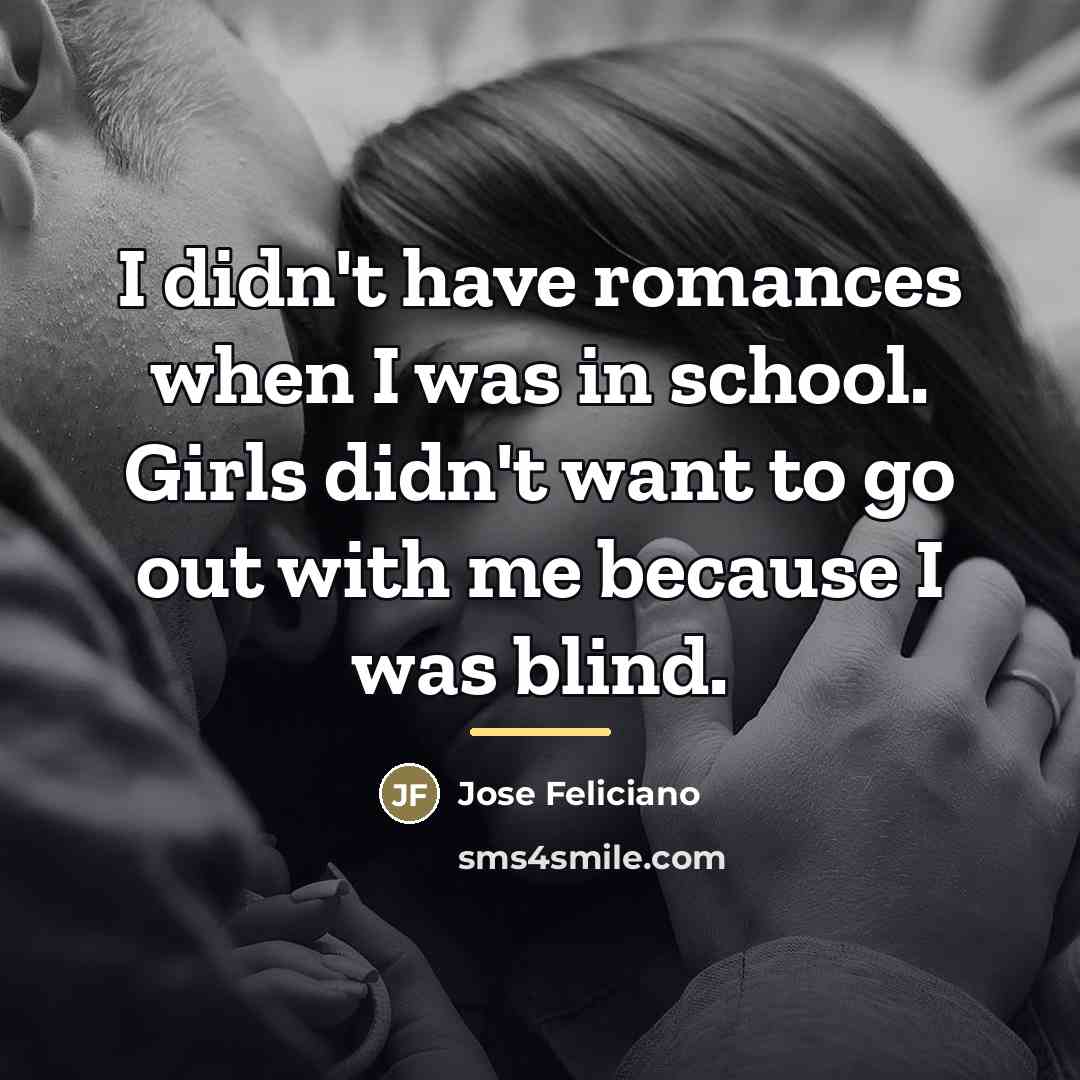 “I didn't have romances when I was in school. Girls…” quote by Jose Feliciano