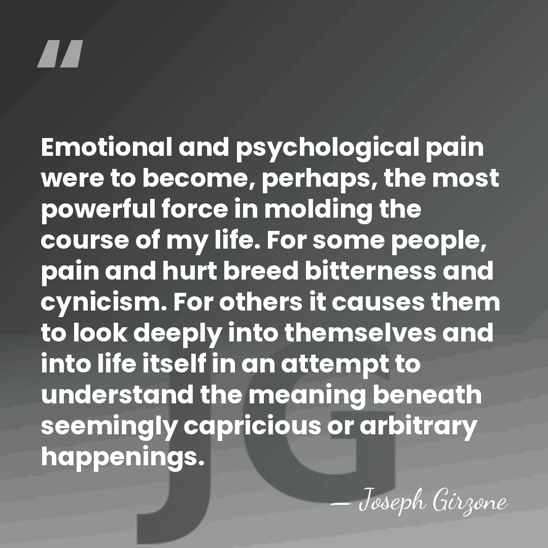Emotional and psychological pain were to become, perhaps, the most powerful force&hellip; - Joseph Girzone