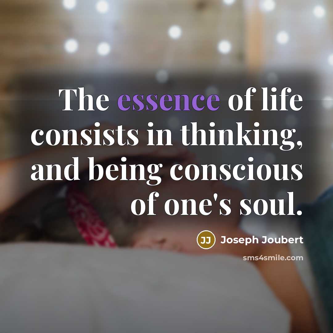 “The essence of life consists in thinking, and being conscious…” quote by Joseph Joubert