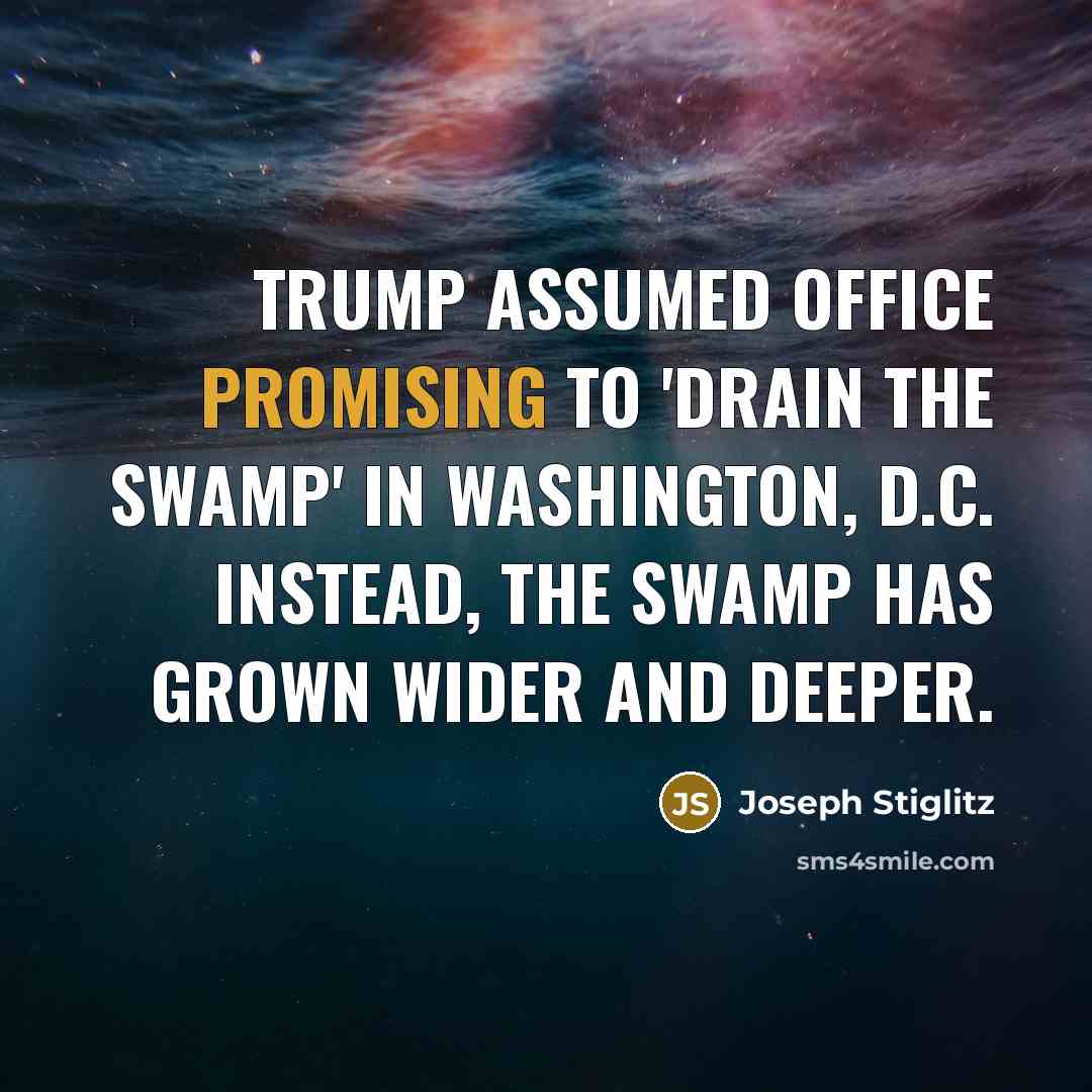 “Trump assumed office promising to 'drain the swamp' in Washington,…” quote by Joseph Stiglitz