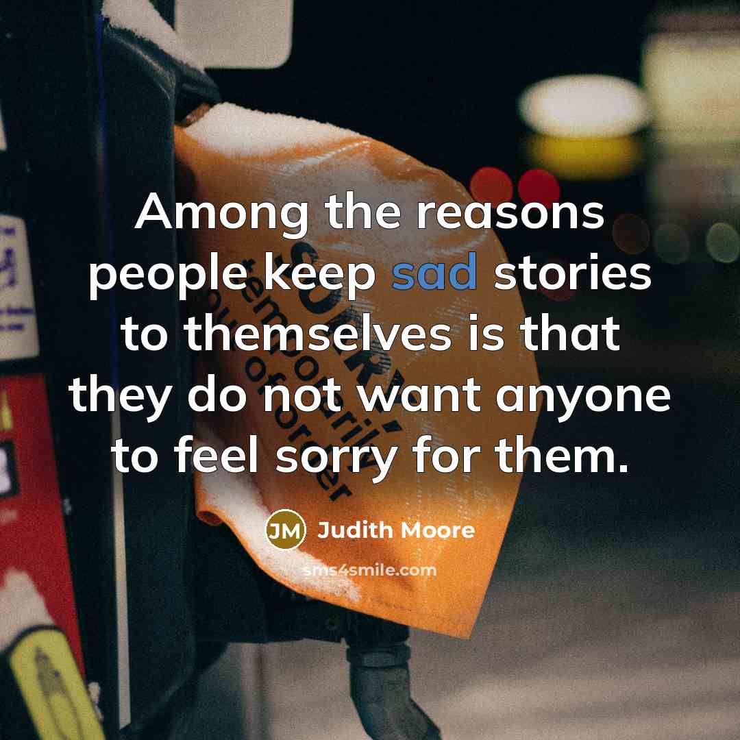 “Among the reasons people keep sad stories to themselves is…” quote by Judith Moore