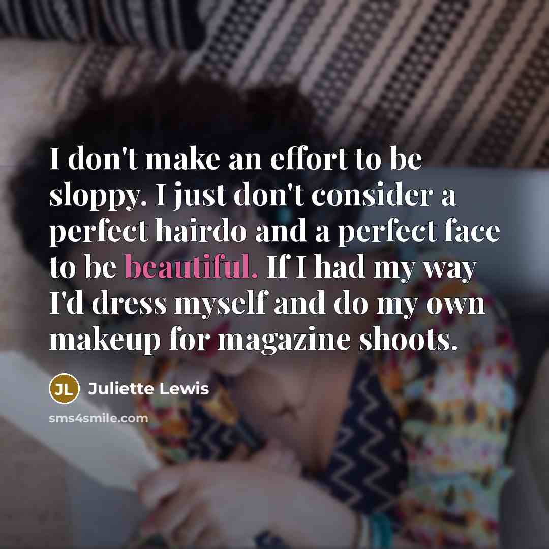 “I don't make an effort to be sloppy. I just…” quote by Juliette Lewis