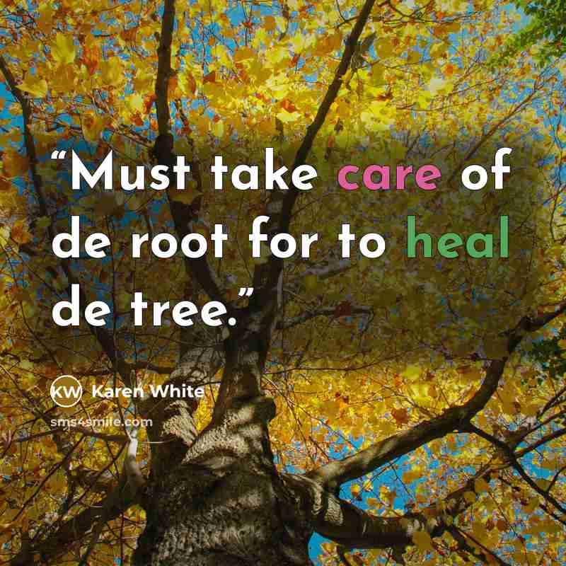 “Must take care of de root for to heal de tree.” quote by Karen White