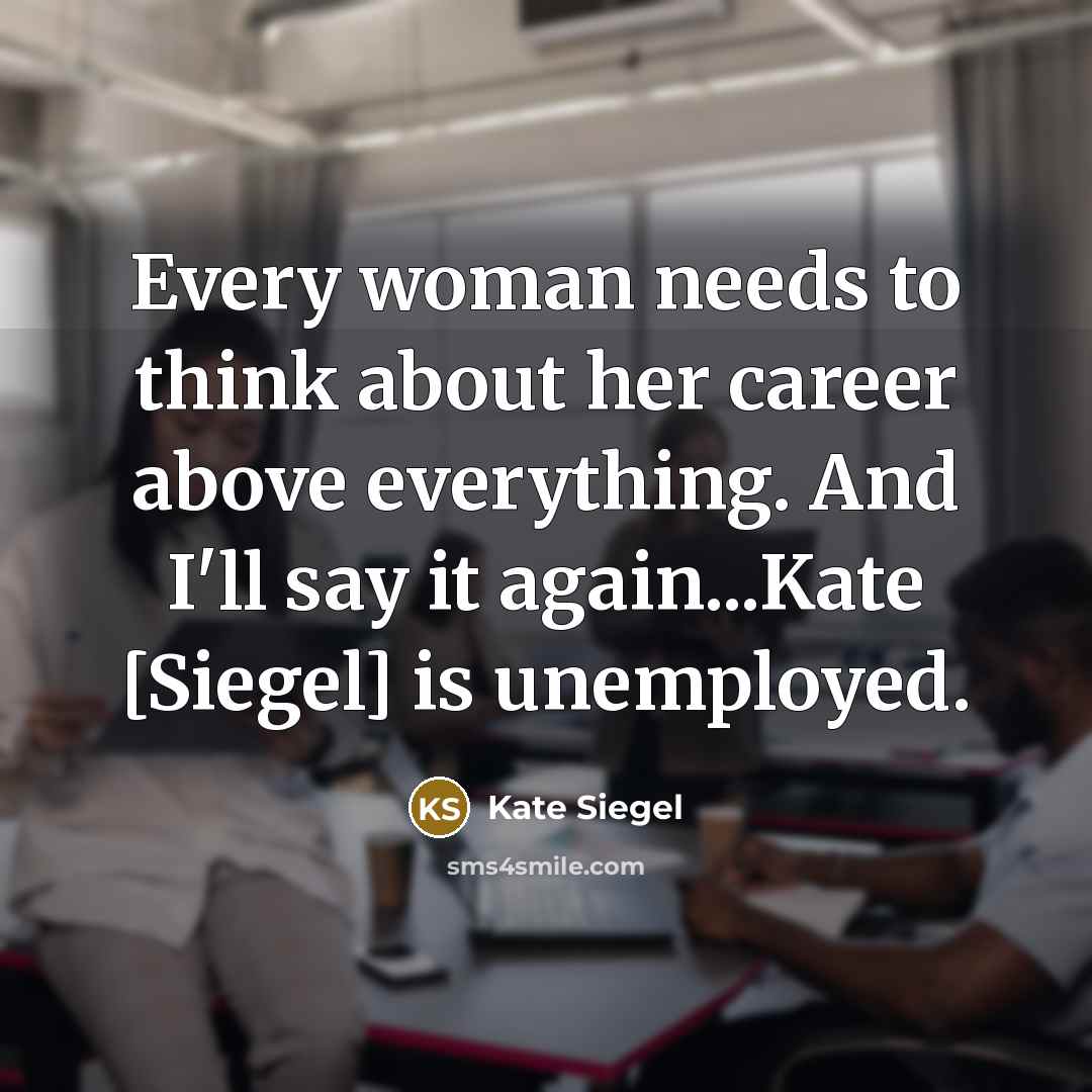 “Every woman needs to think about her career above everything.…” quote by Kate Siegel