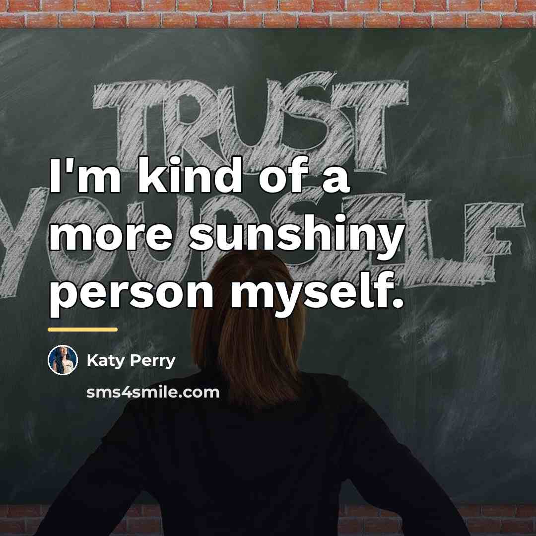 “I'm kind of a more sunshiny person myself.…” quote by Katy Perry