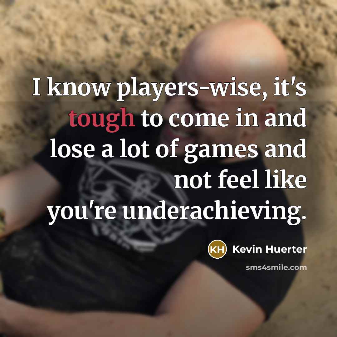 “I know players-wise, it's tough to come in and lose…” quote by Kevin Huerter