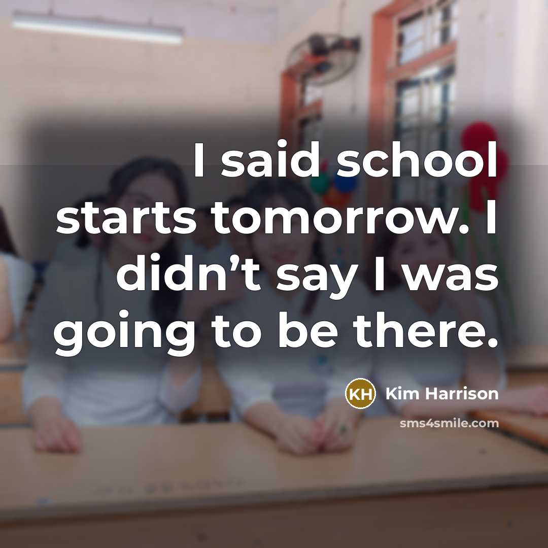 “I said school starts tomorrow. I didn’t say I was…” quote by Kim Harrison