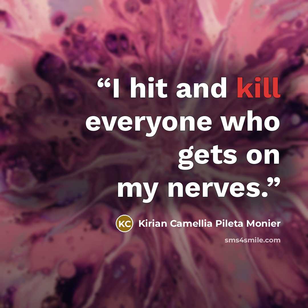 “I hit and kill everyone who gets on my nerves.” quote by Kirian Camellia Pileta Monier
