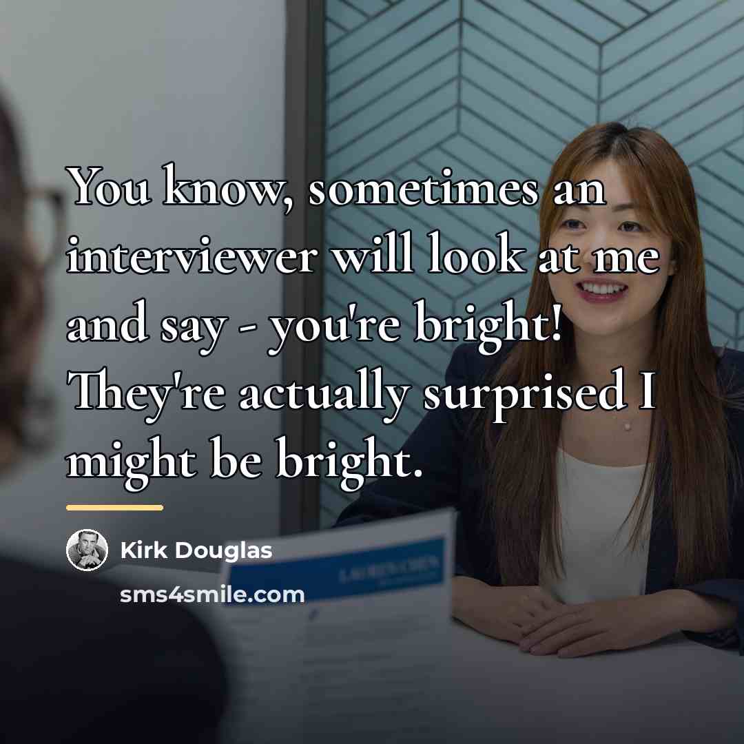 “You know, sometimes an interviewer will look at me and…” quote by Kirk Douglas