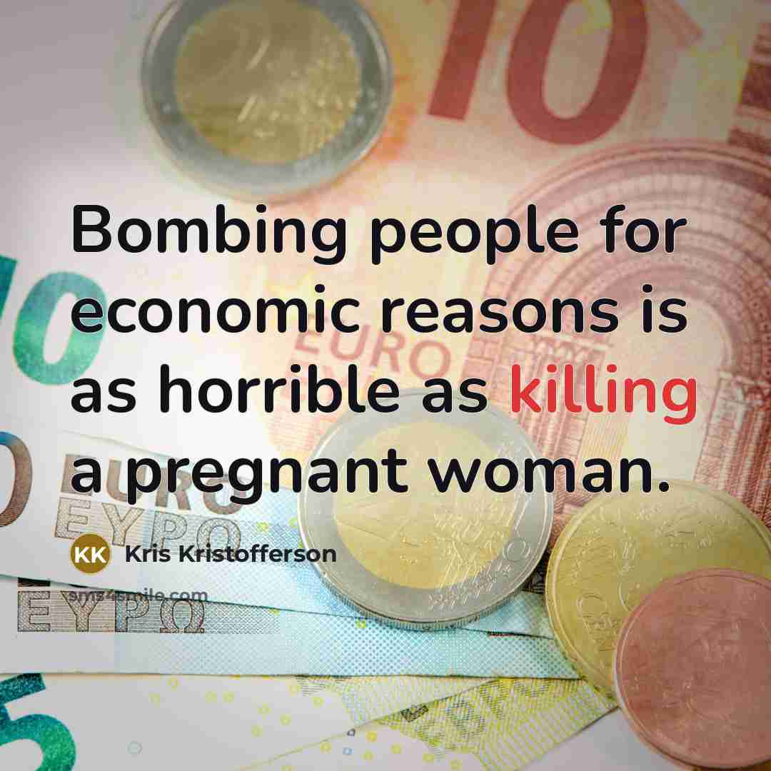 “Bombing people for economic reasons is as horrible as killing…” quote by Kris Kristofferson