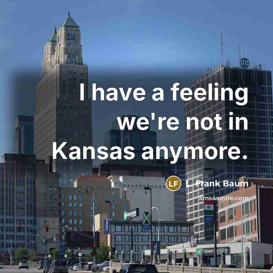 “I have a feeling we're not in Kansas anymore.…” quote by L. Frank Baum
