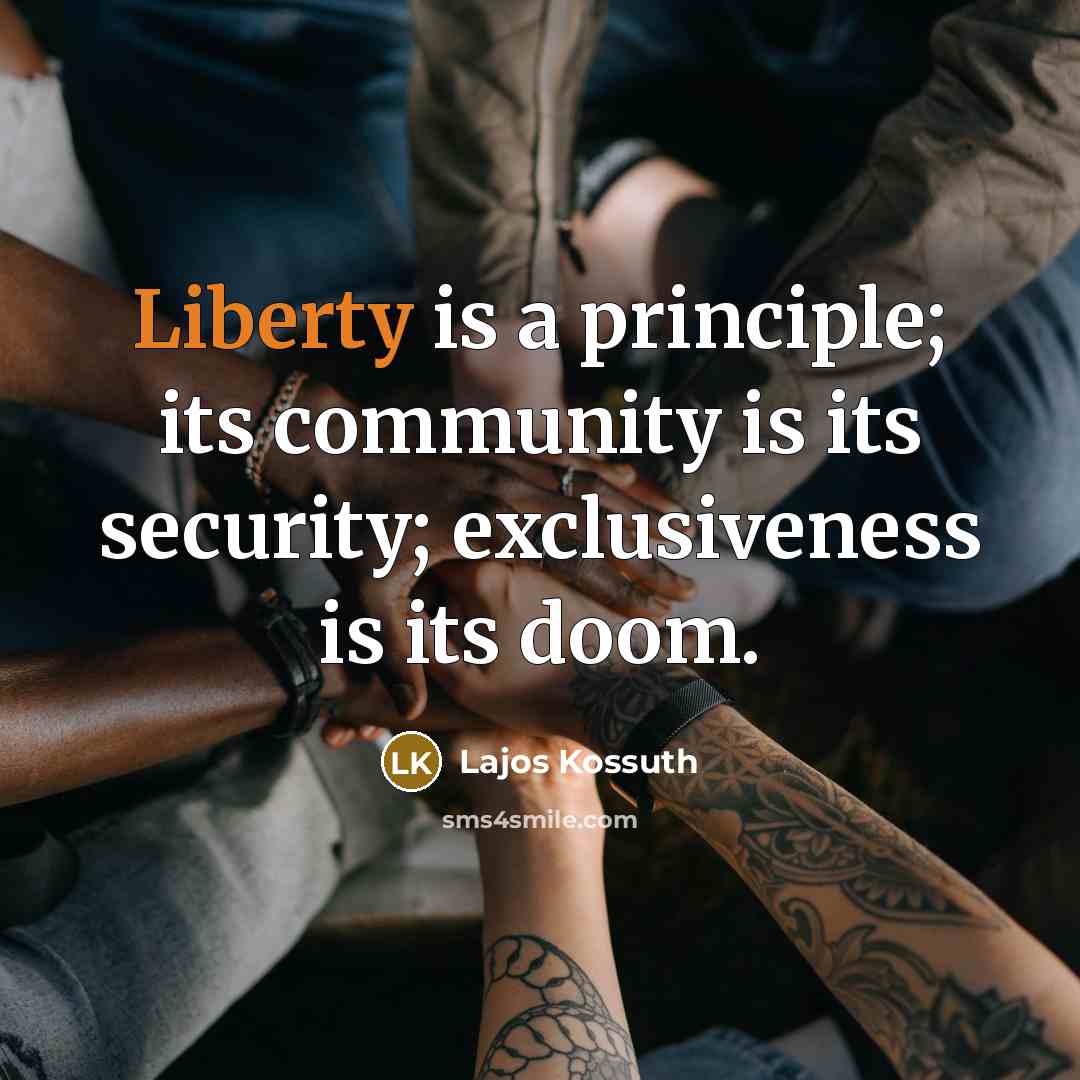 “Liberty is a principle; its community is its security; exclusiveness…” quote by Lajos Kossuth