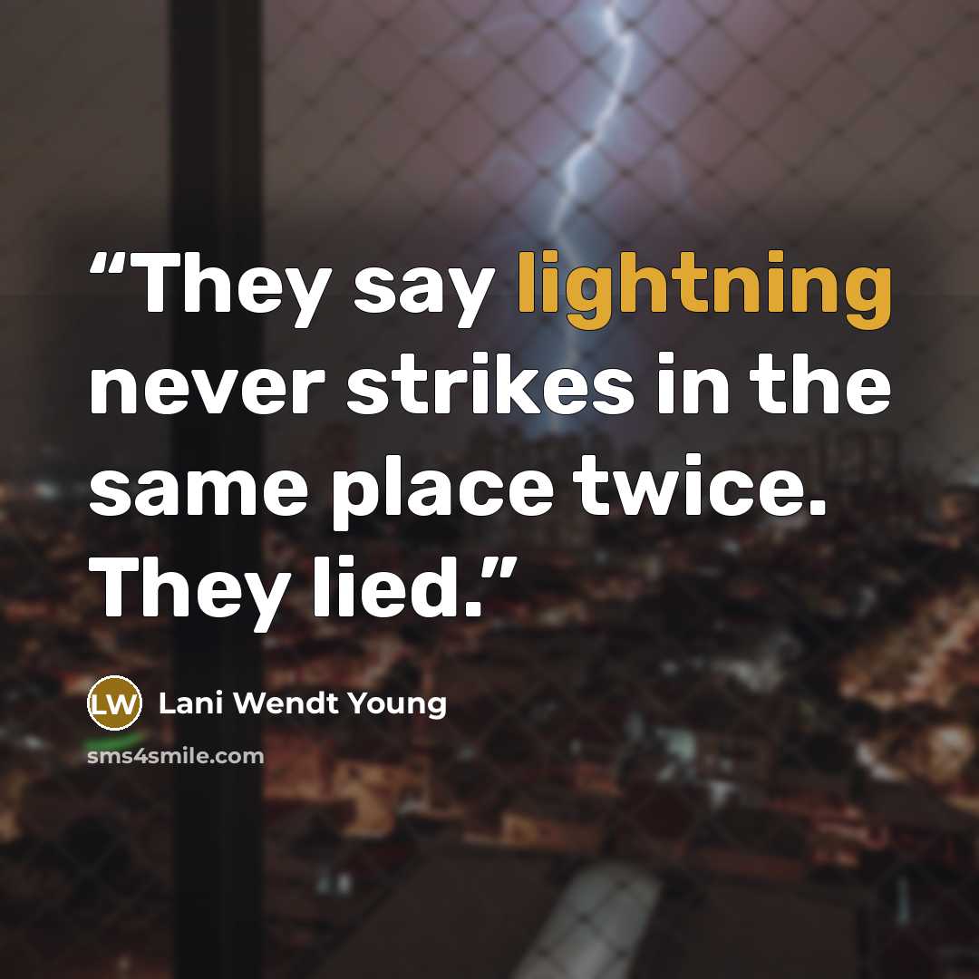 “They say lightning never strikes in the same place twice. They lied.” quote by Lani Wendt Young