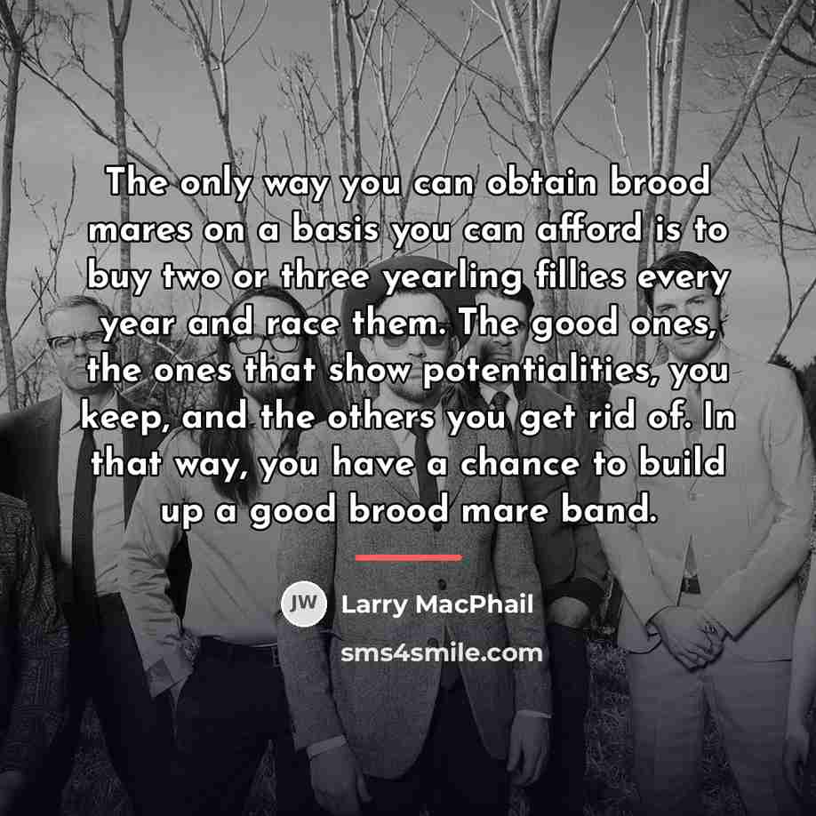 “The only way you can obtain brood mares on a…” quote by Larry MacPhail