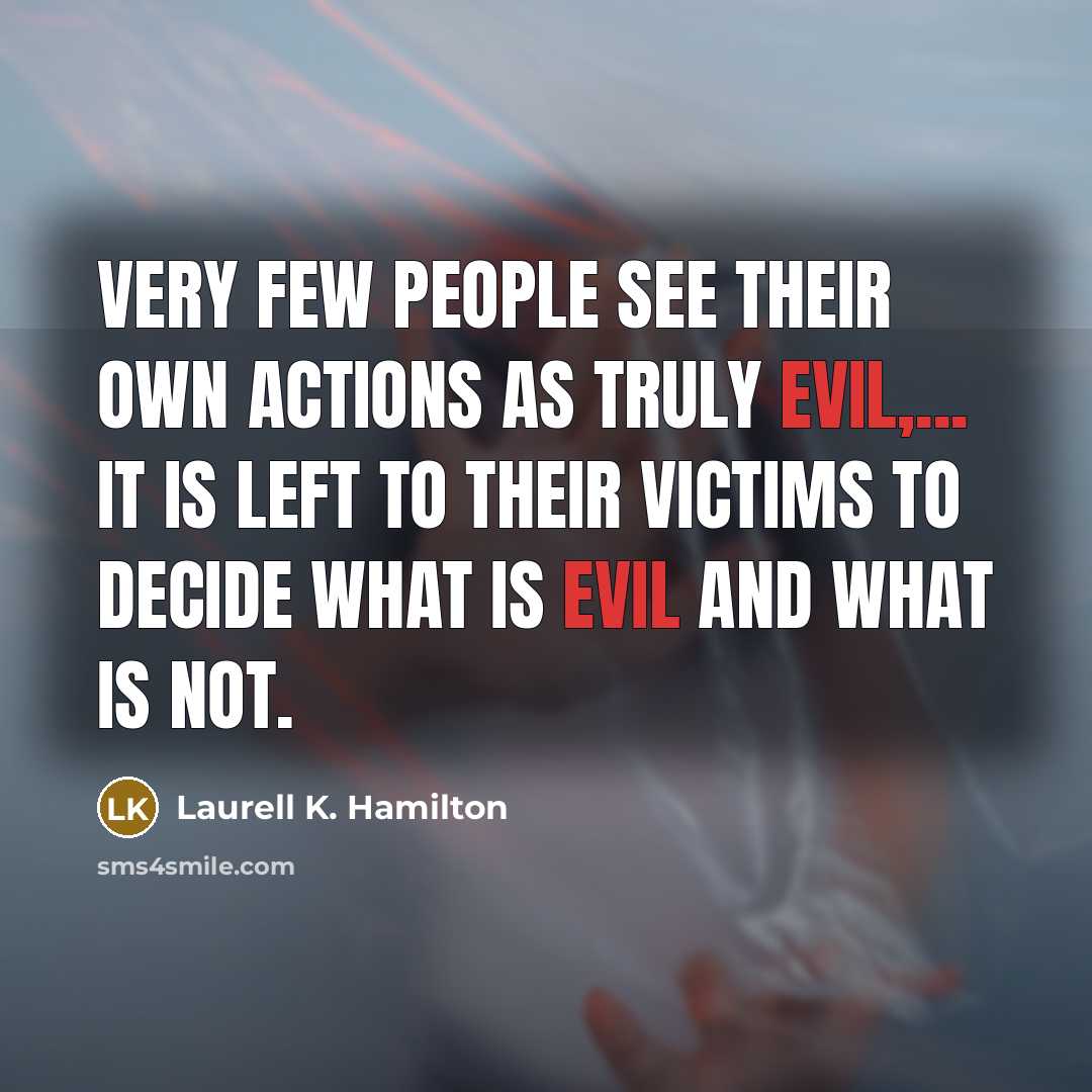 “Very few people see their own actions as truly evil,...…” quote by Laurell K. Hamilton