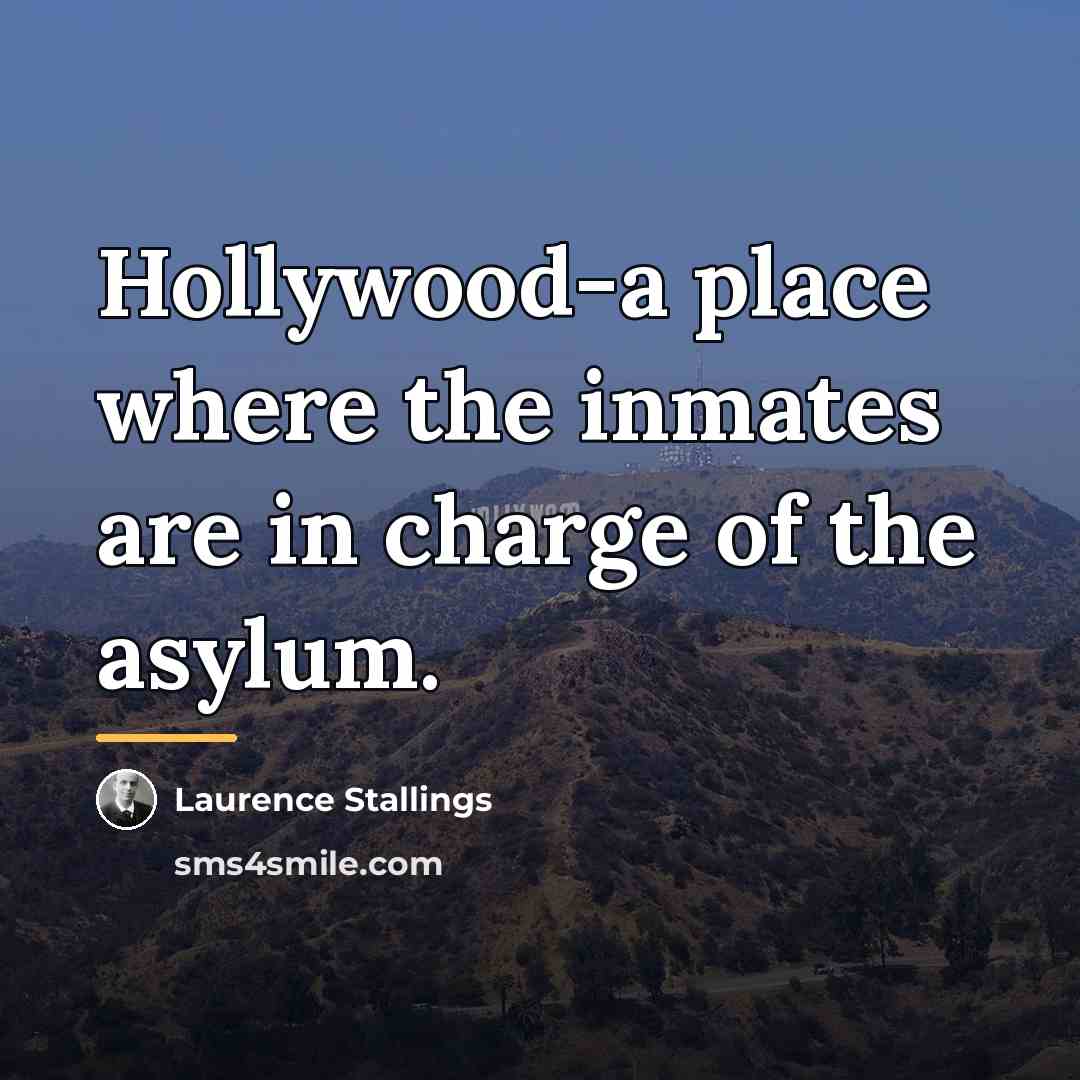“Hollywood-a place where the inmates are in charge of the…” quote by Laurence Stallings