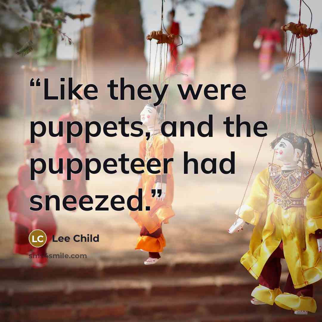 “Like they were puppets, and the puppeteer had sneezed.” quote by Lee Child