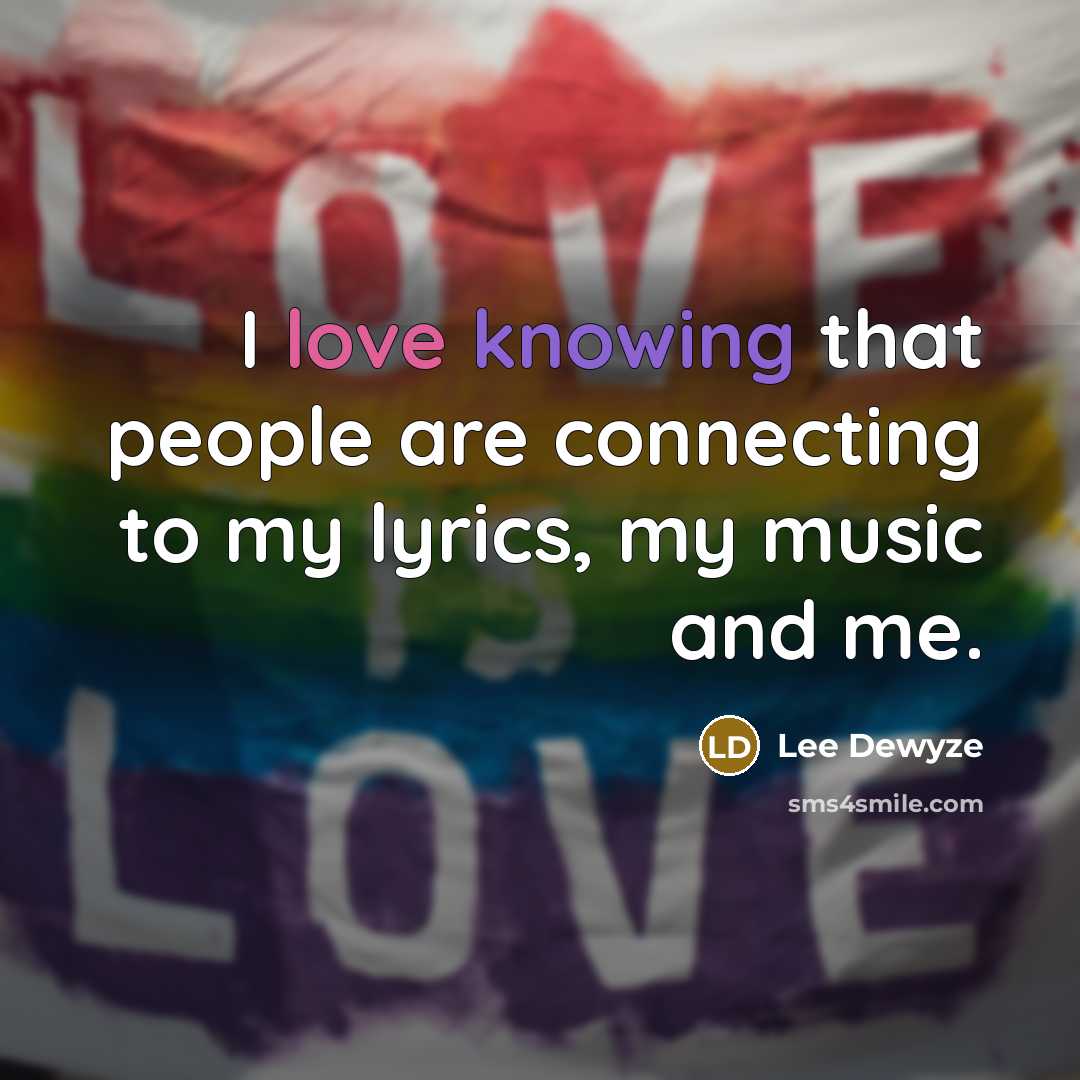 “I love knowing that people are connecting to my lyrics,…” quote by Lee DeWyze