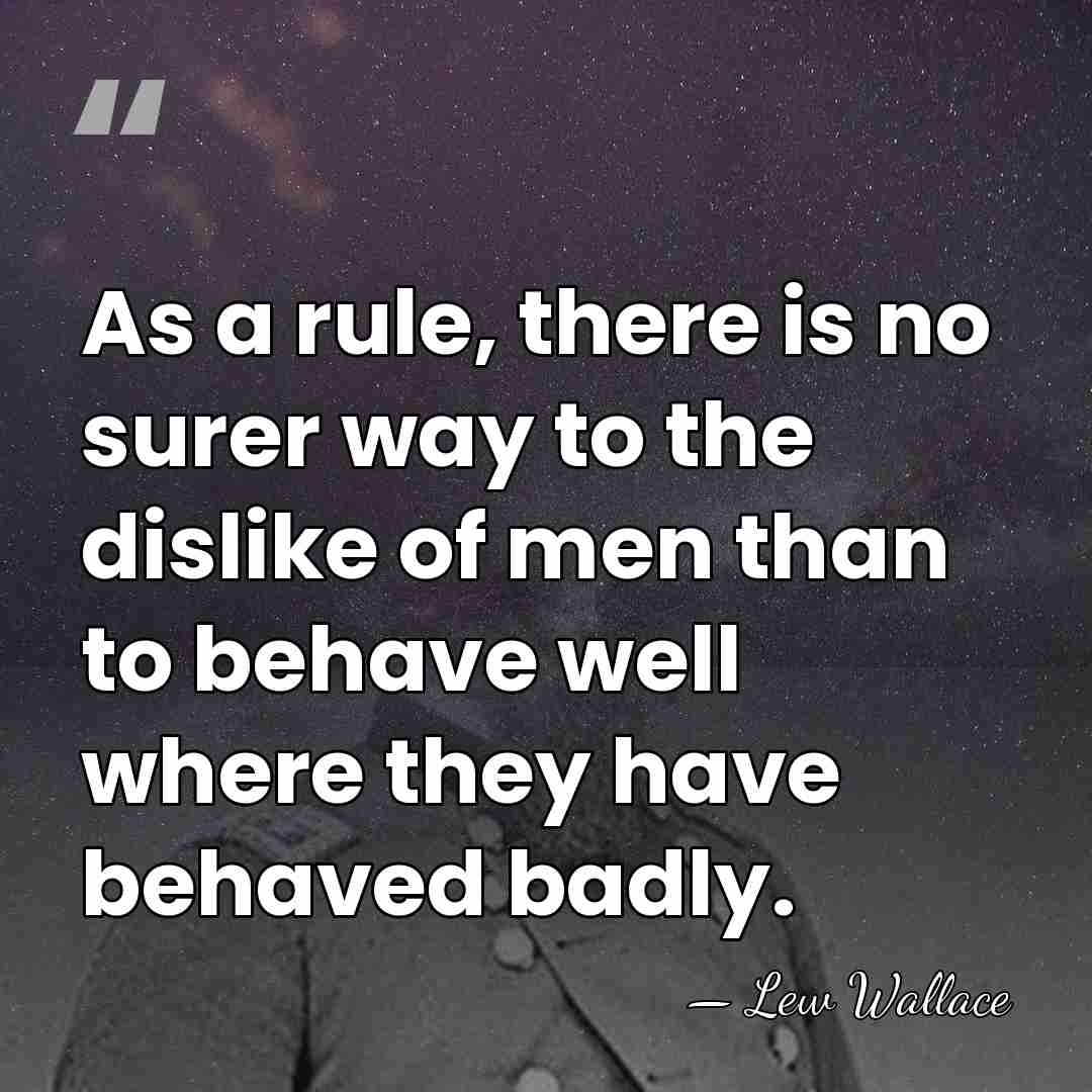 As a rule, there is no surer way to the dislike of&hellip; - Lew Wallace