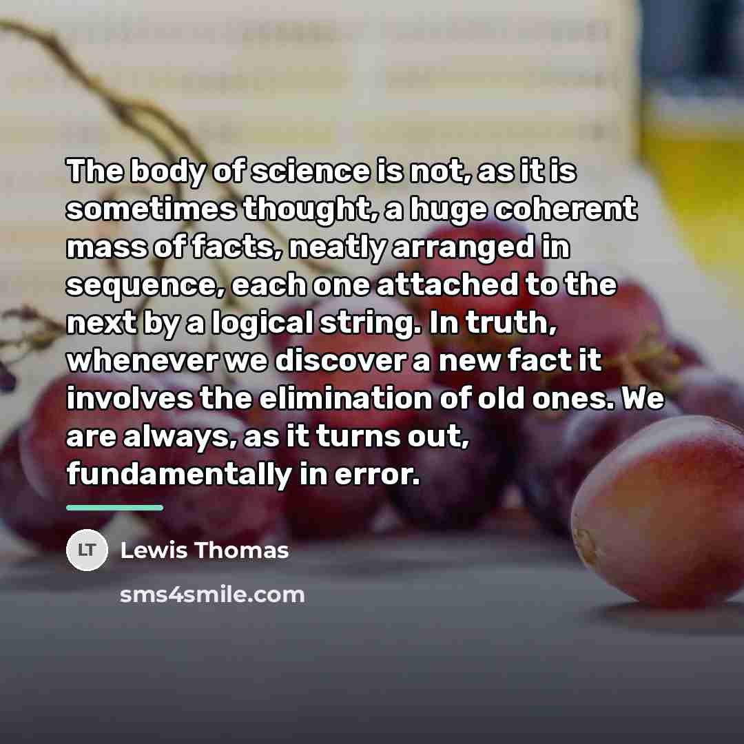 “The body of science is not, as it is sometimes…” quote by Lewis Thomas