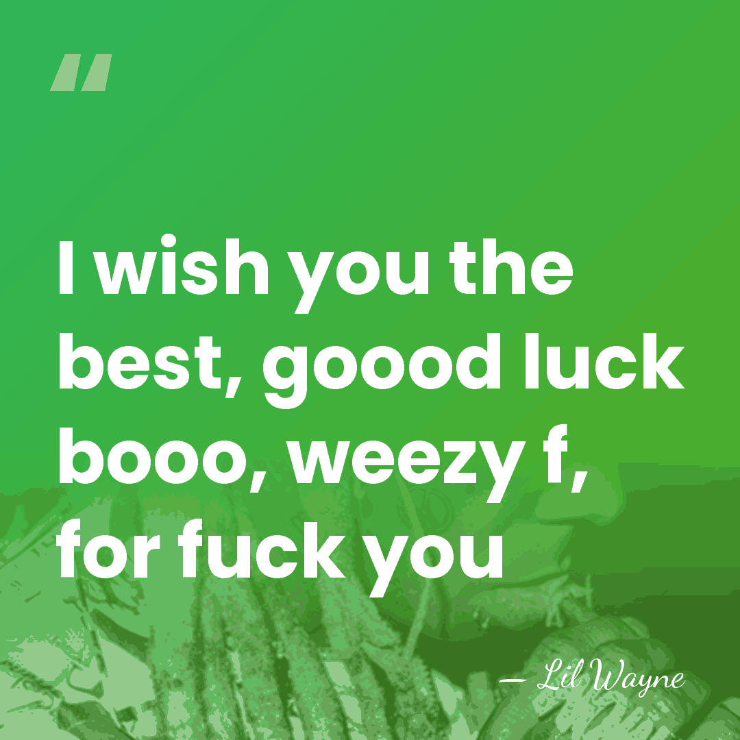 I wish you the best, goood luck booo, weezy f, for fuck&hellip; - Lil Wayne