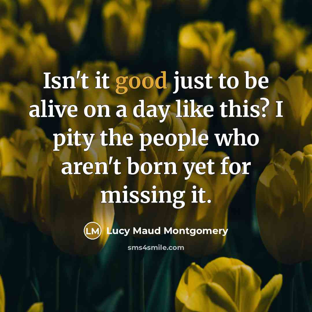 “Isn't it good just to be alive on a day…” quote by Lucy Maud Montgomery