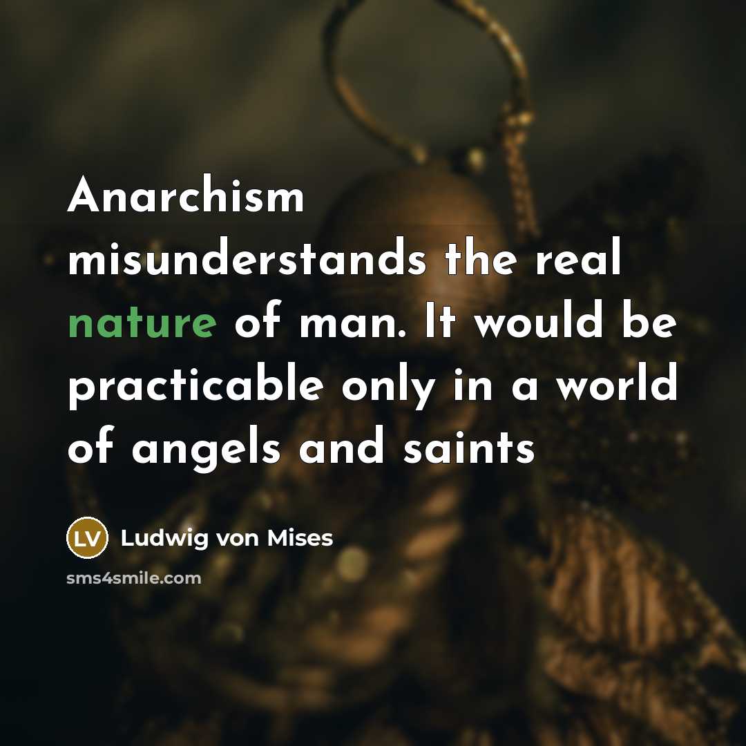 “Anarchism misunderstands the real nature of man. It would be…” quote by Ludwig von Mises