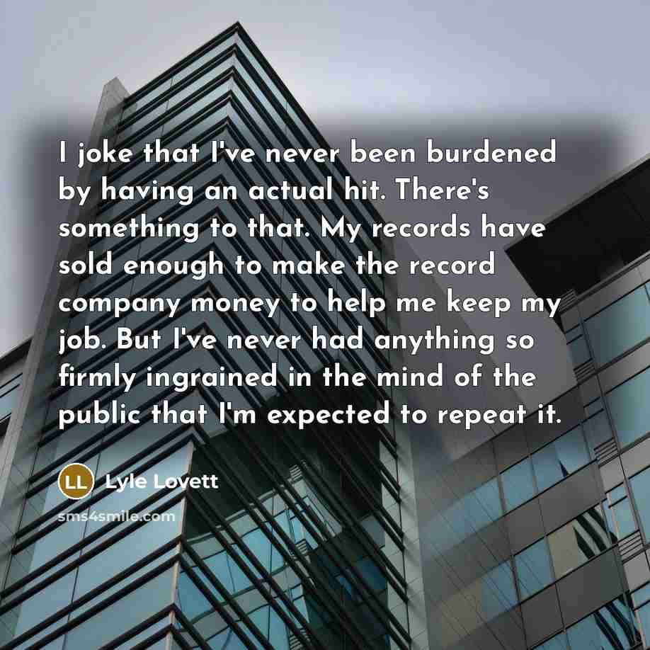 “I joke that I've never been burdened by having an…” quote by Lyle Lovett