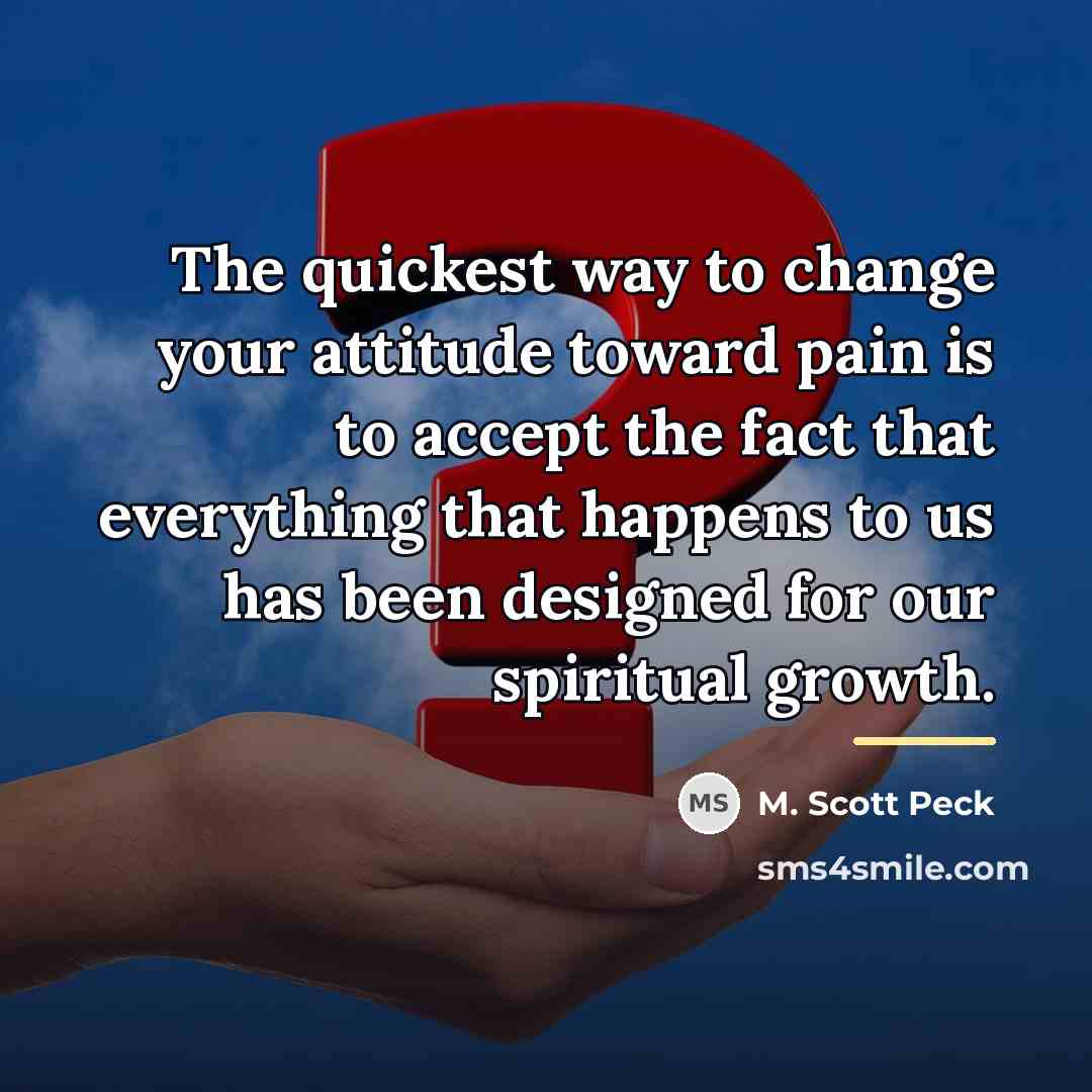 “The quickest way to change your attitude toward pain is…” quote by M. Scott Peck