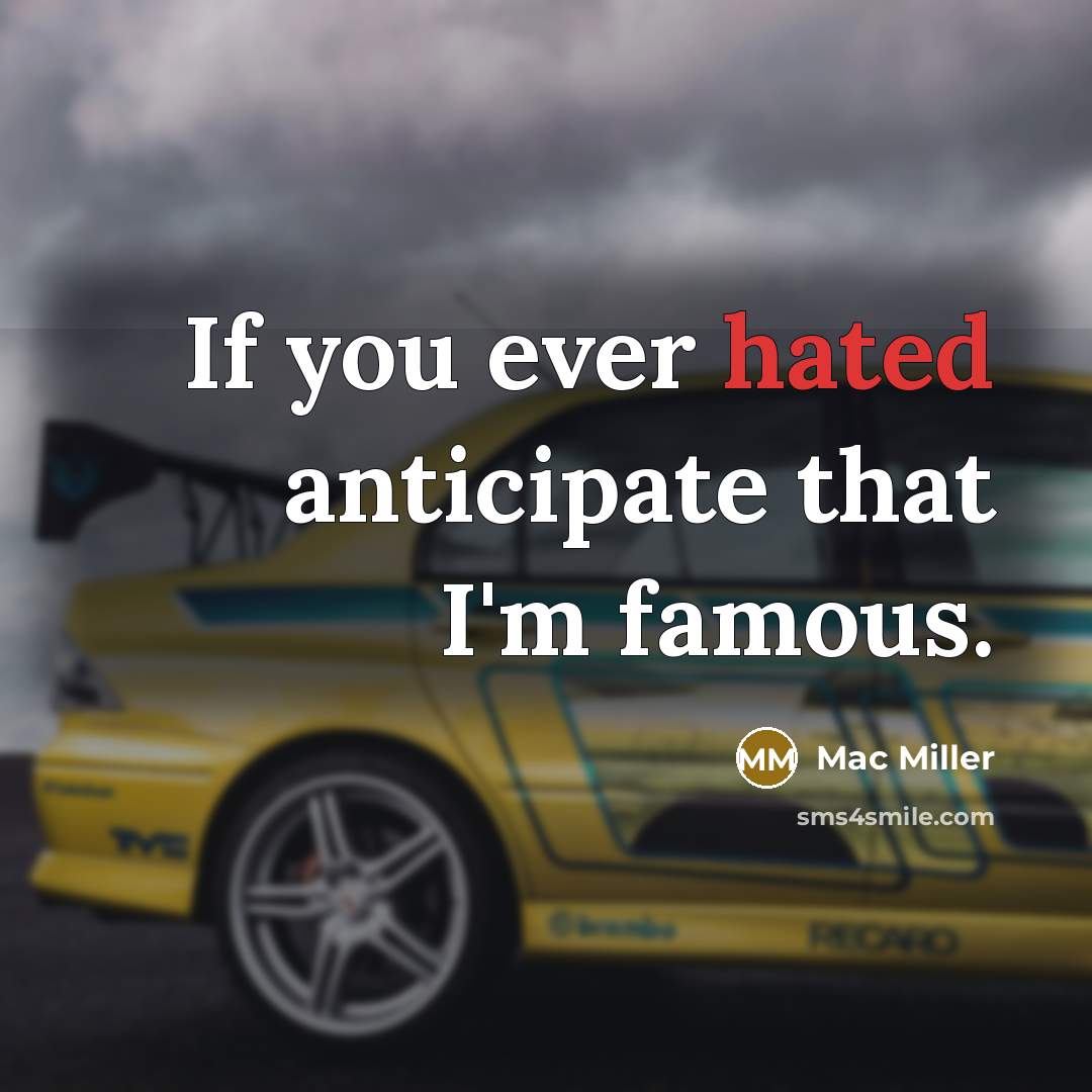 “If you ever hated anticipate that I'm famous.…” quote by Mac Miller