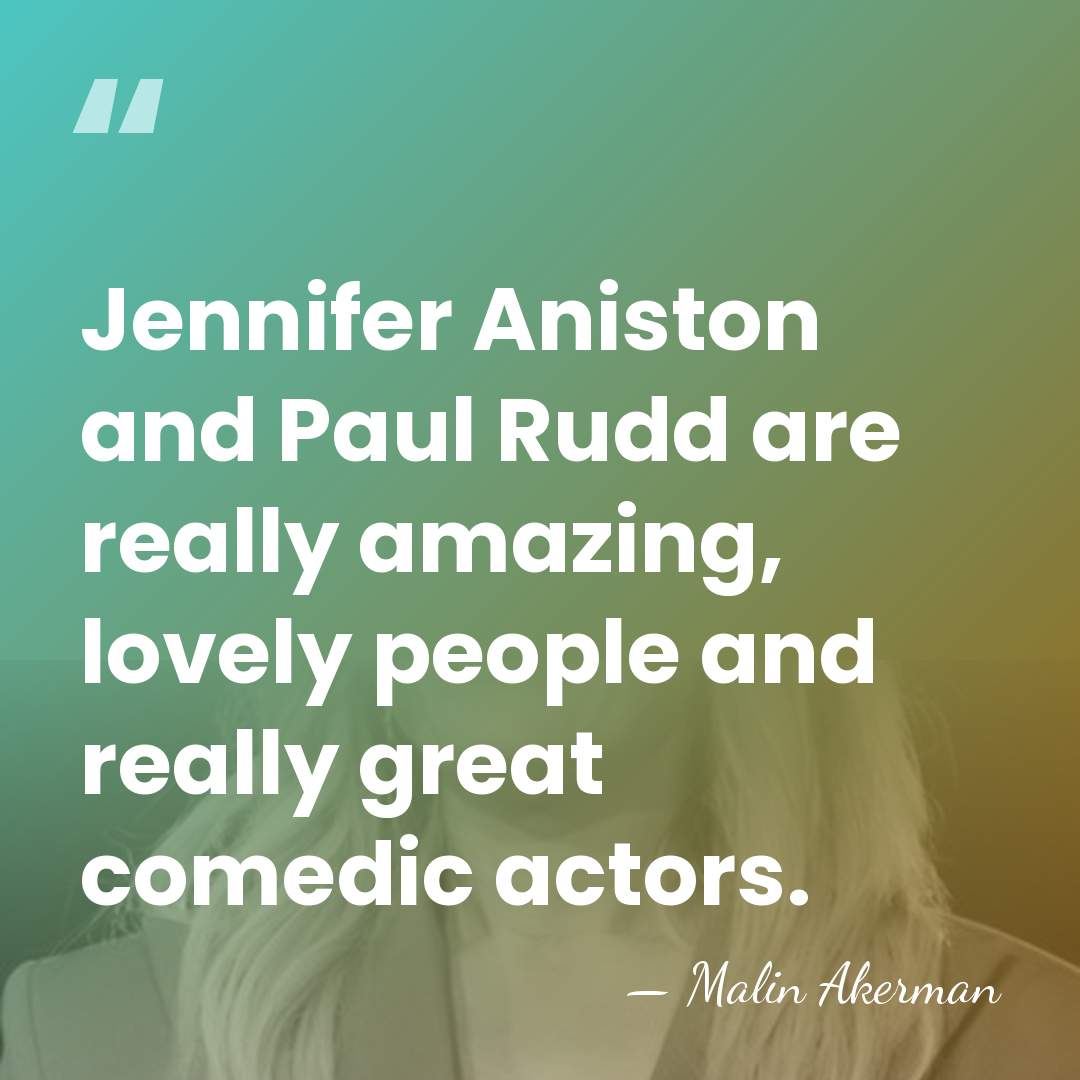 Jennifer Aniston and Paul Rudd are really amazing, lovely people and really&hellip; - Malin Akerman