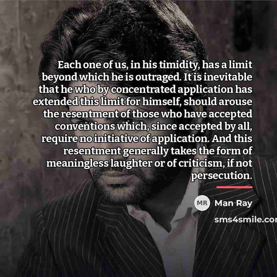 “Each one of us, in his timidity, has a limit…” quote by Man Ray
