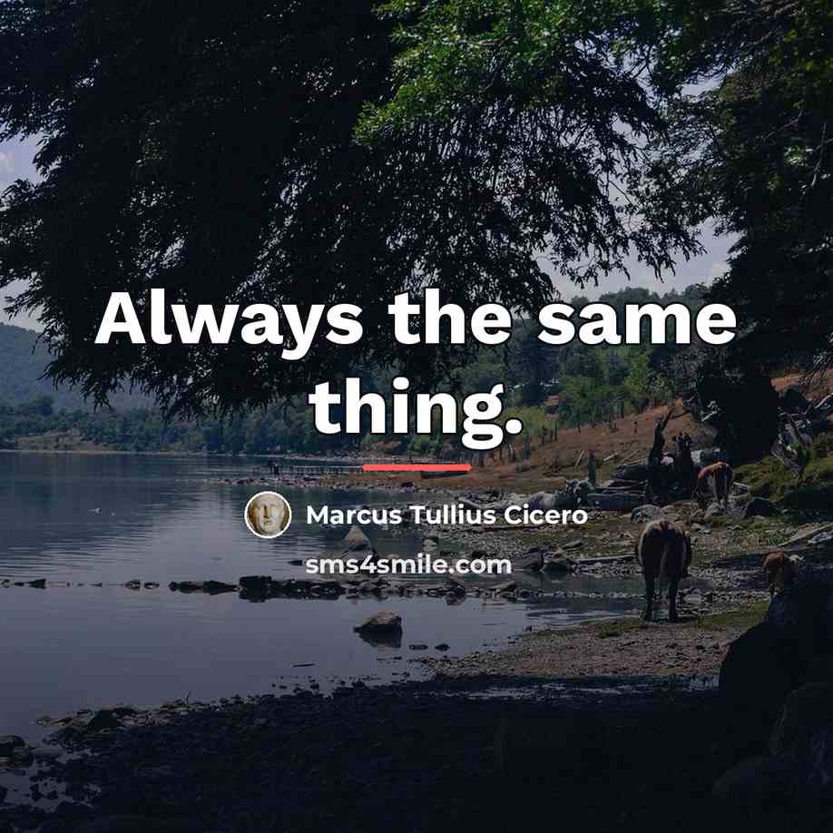 “Always the same thing.…” quote by Marcus Tullius Cicero