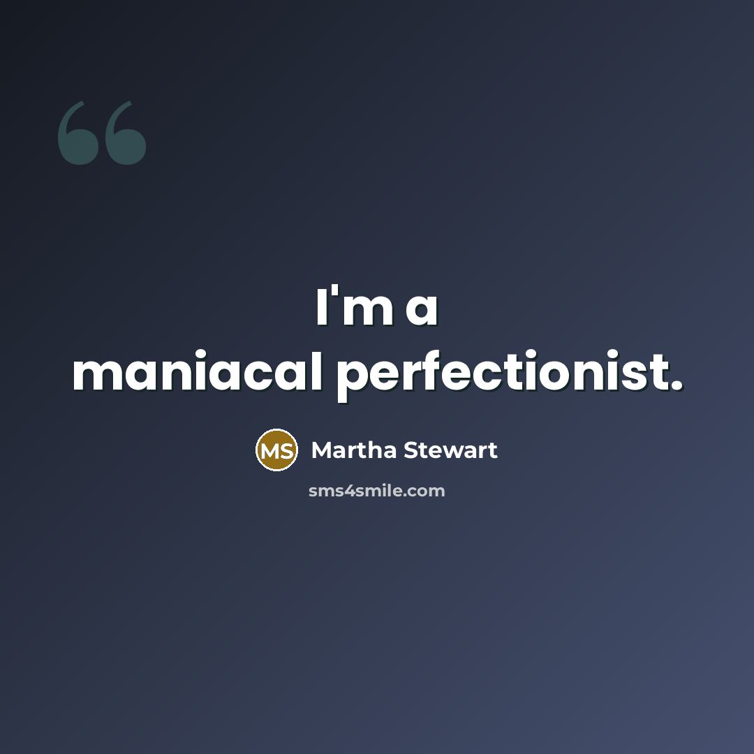 “I'm a maniacal perfectionist.…” quote by Martha Stewart