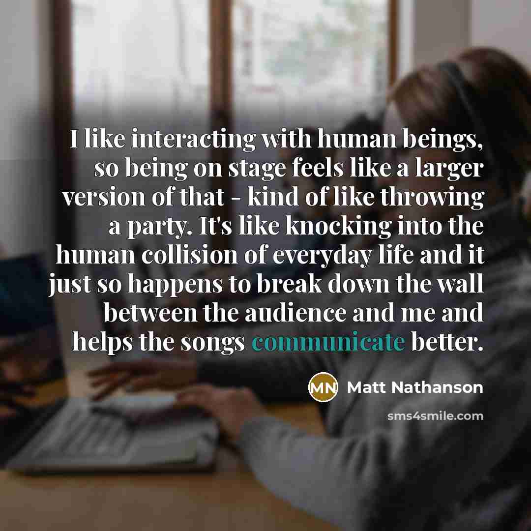 “I like interacting with human beings, so being on stage…” quote by Matt Nathanson