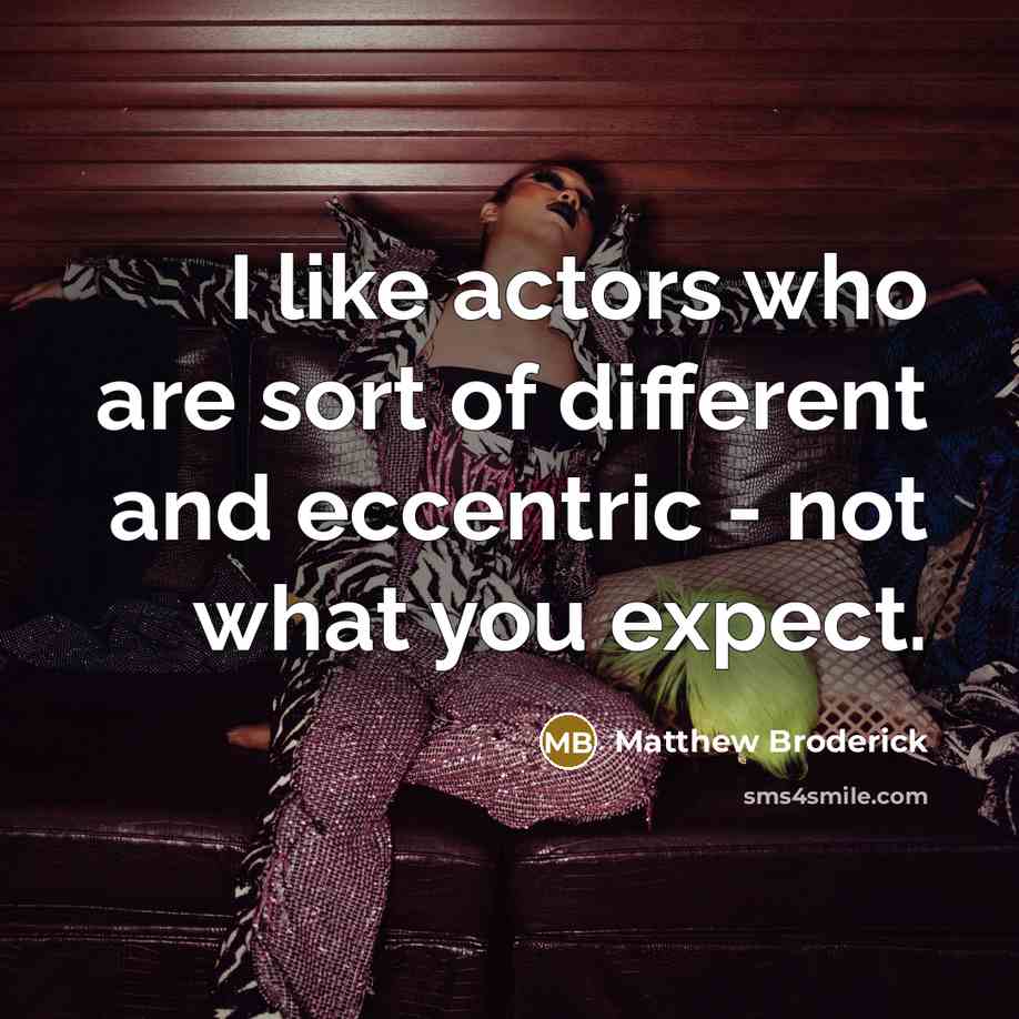 “I like actors who are sort of different and eccentric…” quote by Matthew Broderick