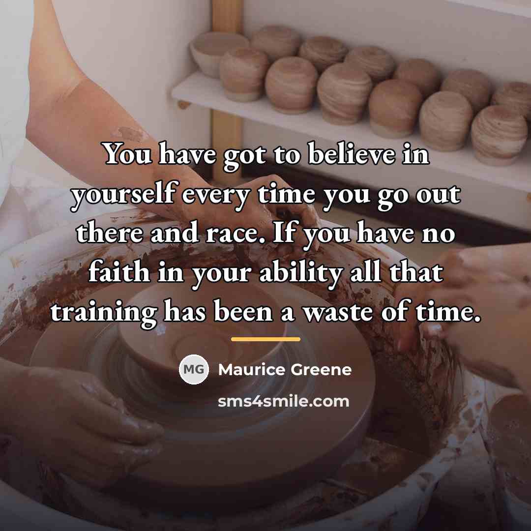 “You have got to believe in yourself every time you…” quote by Maurice Greene