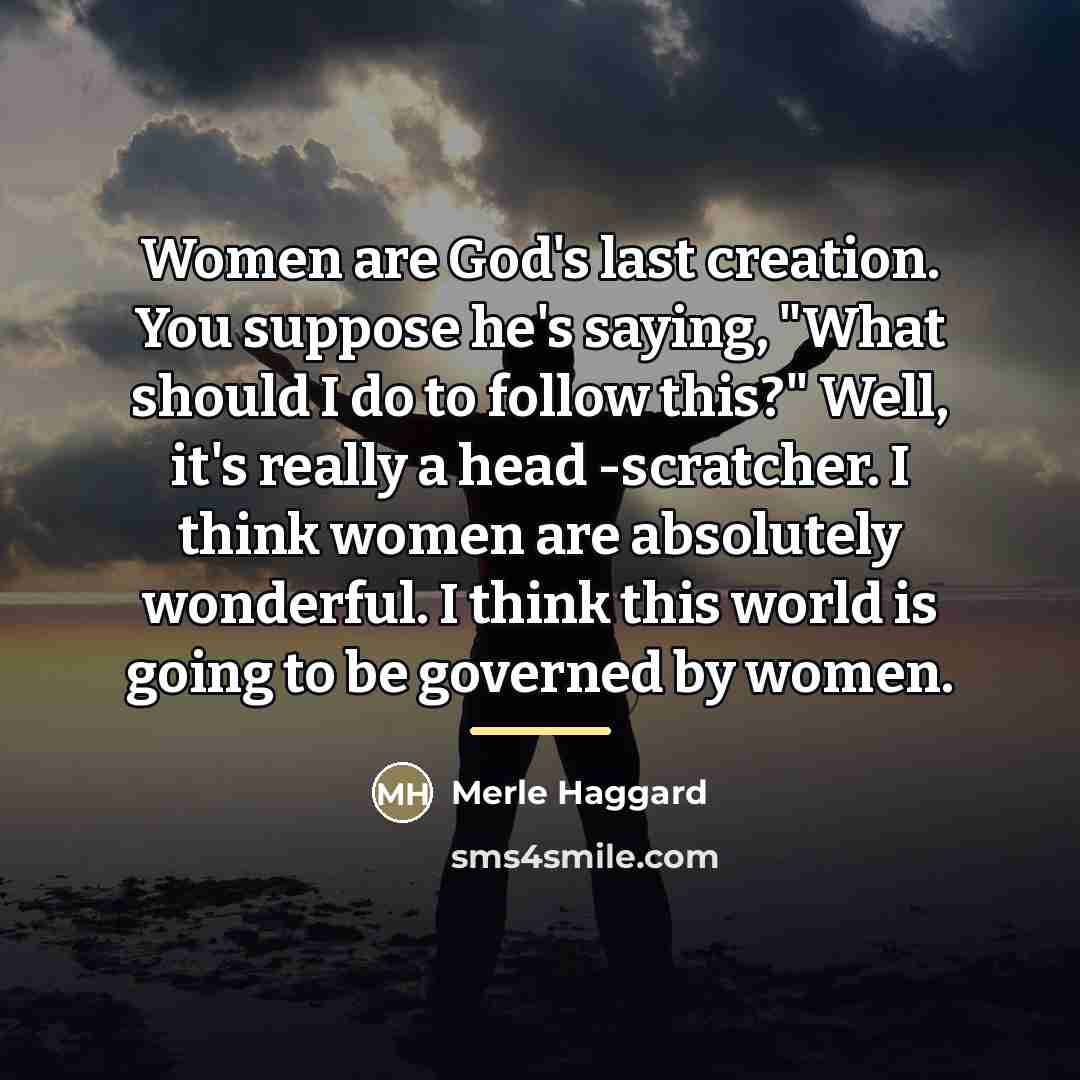 “Women are God's last creation. You suppose he's saying, "What…” quote by Merle Haggard
