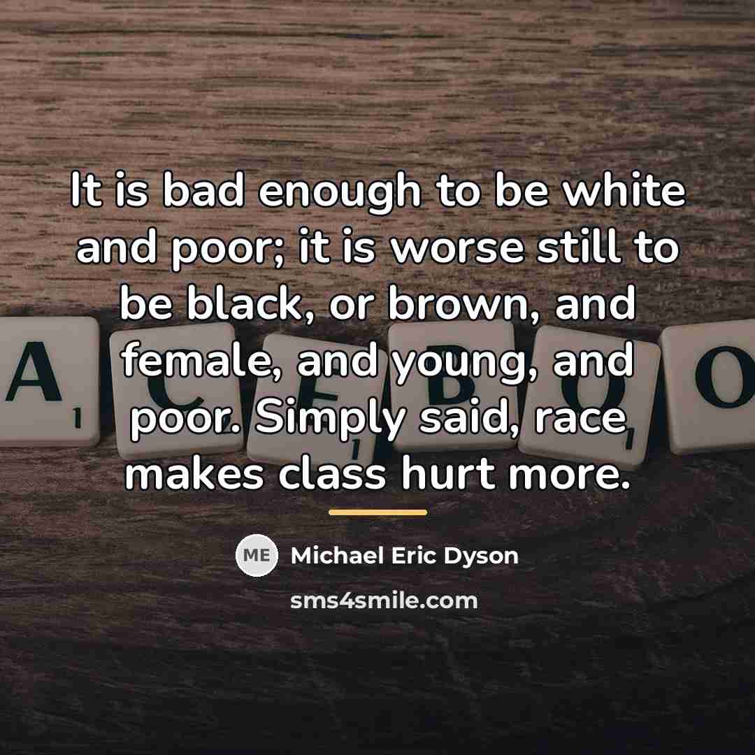 “It is bad enough to be white and poor; it…” quote by Michael Eric Dyson