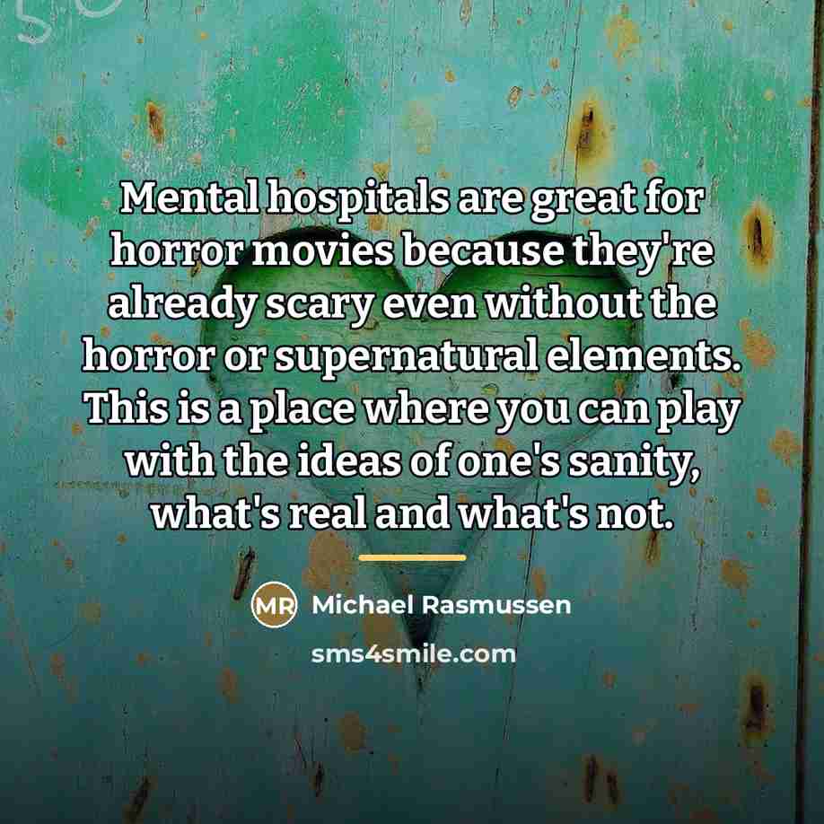 “Mental hospitals are great for horror movies because they're already…” quote by Michael Rasmussen