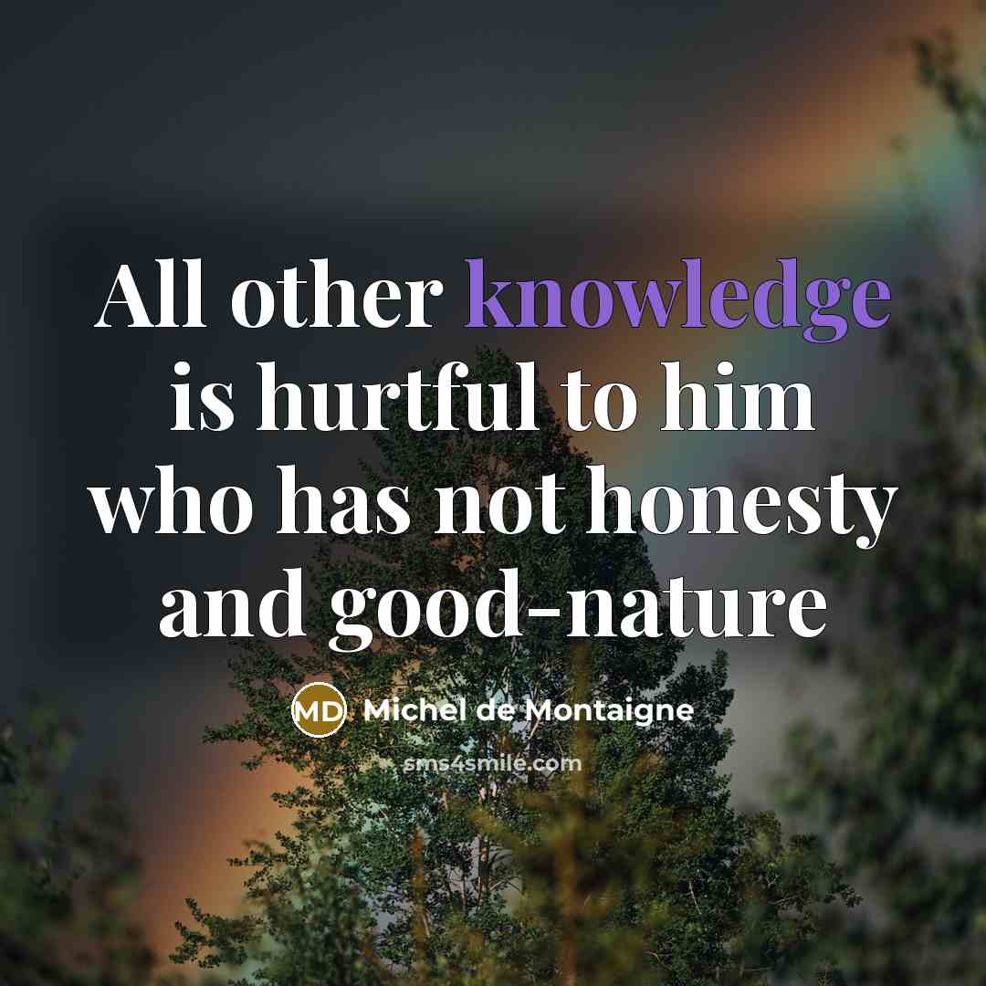 “All other knowledge is hurtful to him who has not…” quote by Michel de Montaigne