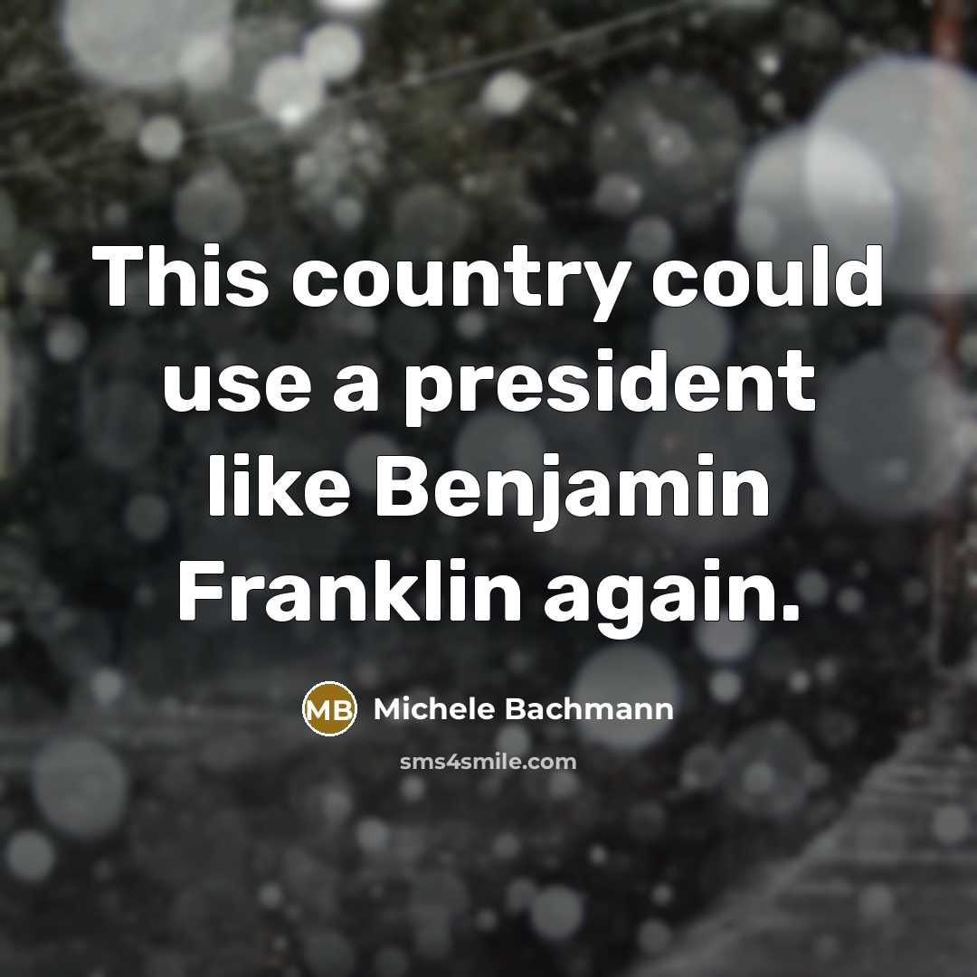 “This country could use a president like Benjamin Franklin again.…” quote by Michele Bachmann