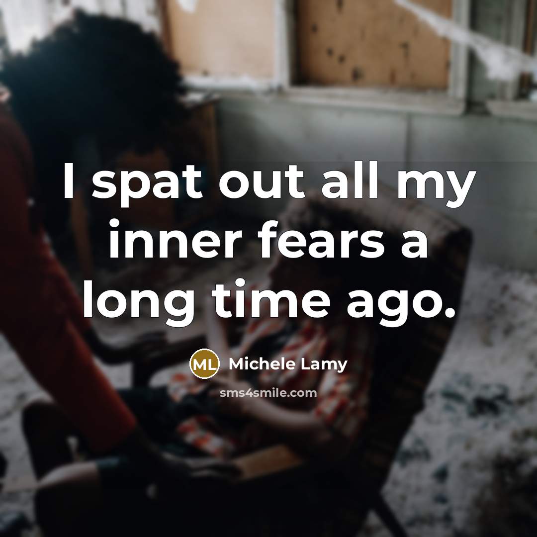 “I spat out all my inner fears a long time…” quote by Michele Lamy