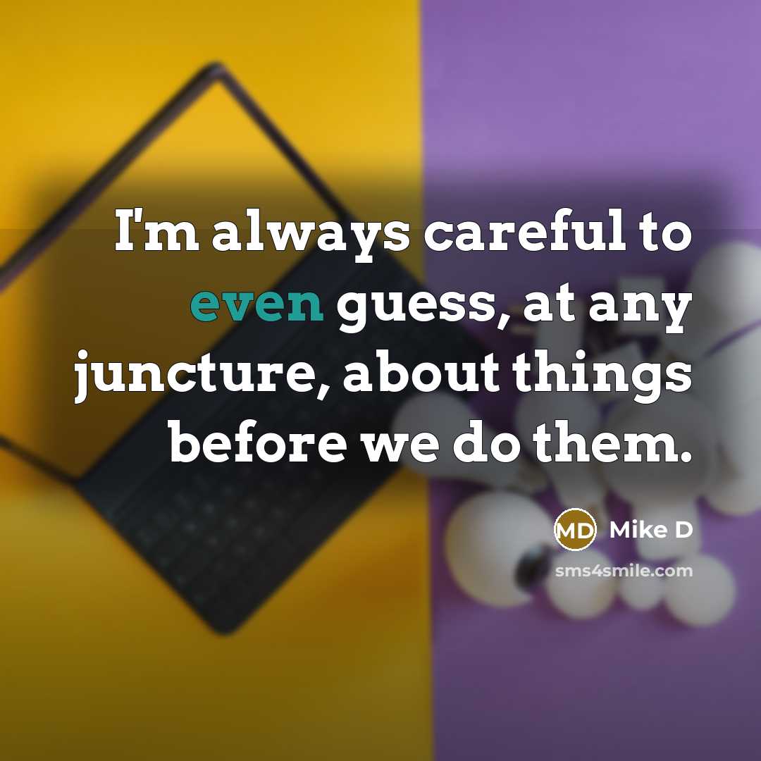 “I'm always careful to even guess, at any juncture, about…” quote by Mike D