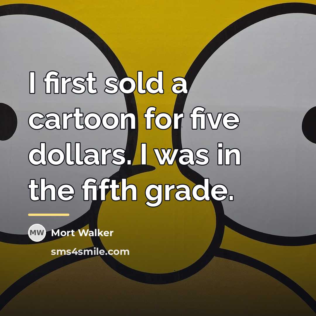 “I first sold a cartoon for five dollars. I was…” quote by Mort Walker