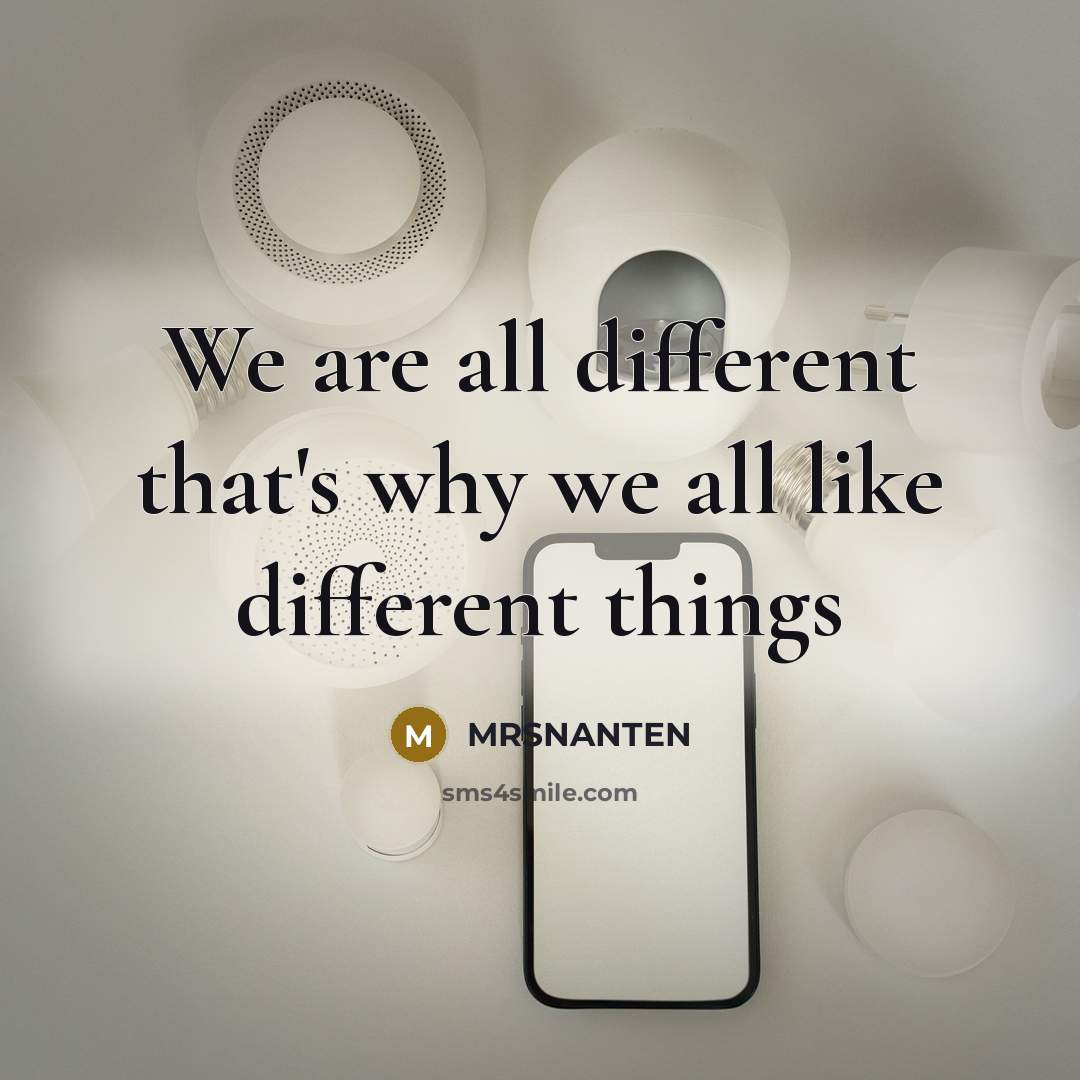 “We are all different that's why we all like different…” quote by MRSNANTEN