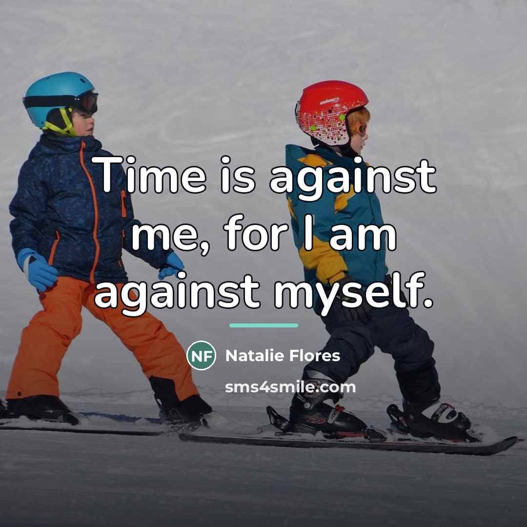“Time is against me, for I am against myself.…” quote by Natalie Flores