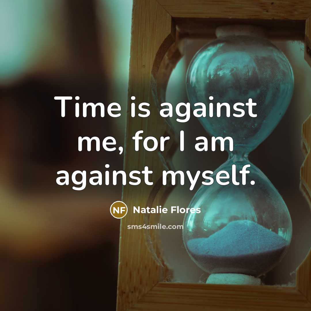 “Time is against me, for I am against myself.” quote by Natalie Flores