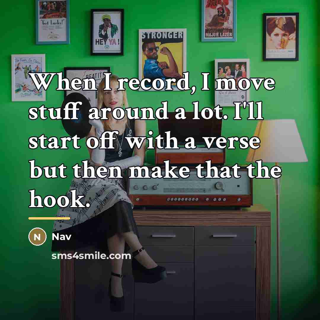 “When I record, I move stuff around a lot. I'll…” quote by Nav