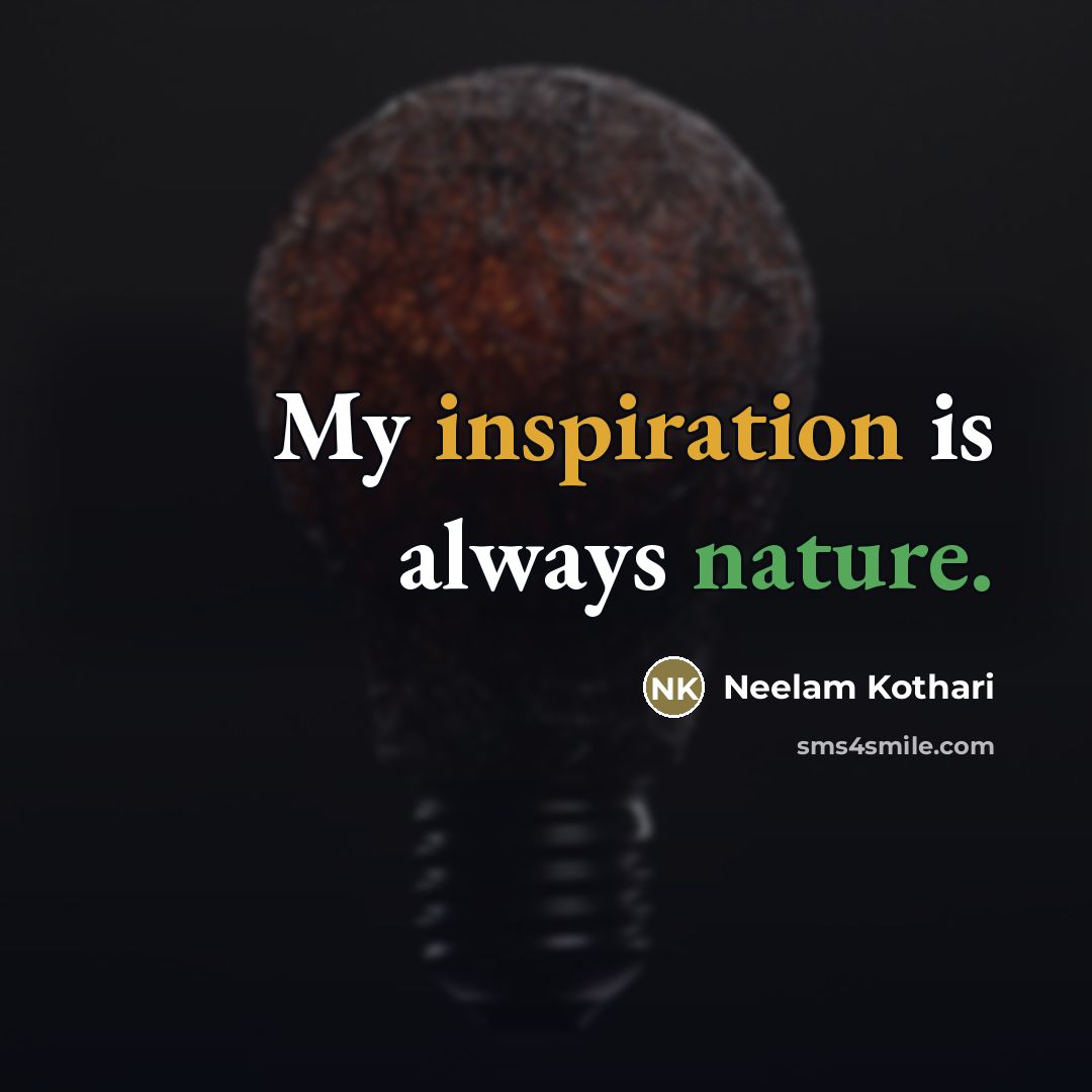 “My inspiration is always nature.…” quote by Neelam Kothari